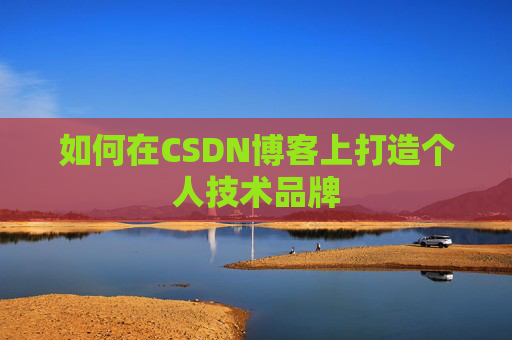 如何在CSDN博客上打造个人技术品牌